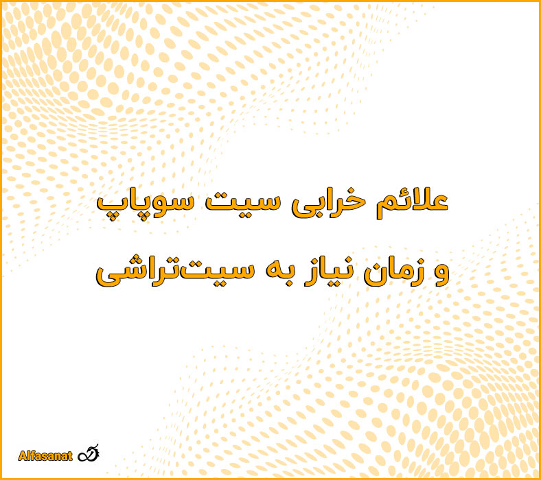علائم خرابی سیت سوپاپ و زمان نیاز به سیت‌تراشی